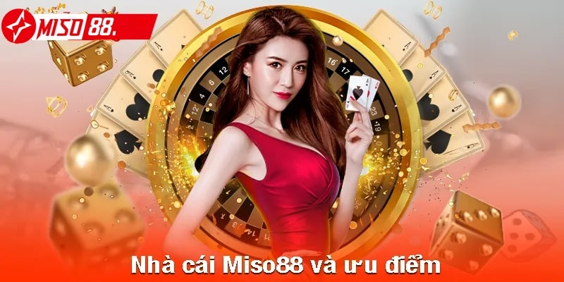 Những ưu điểm nổi bật của nhà cái Miso88